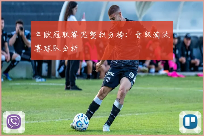 年欧冠联赛完整积分榜：晋级淘汰赛球队分析