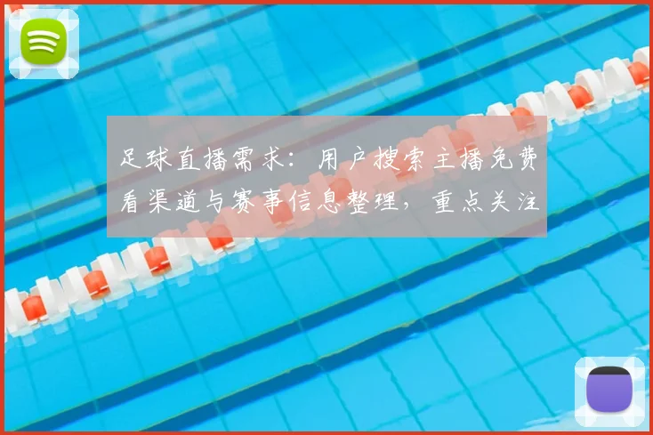 足球直播需求:用户搜索主播免费看渠道与赛事信息整理,重点关注赛程更新与转播版权