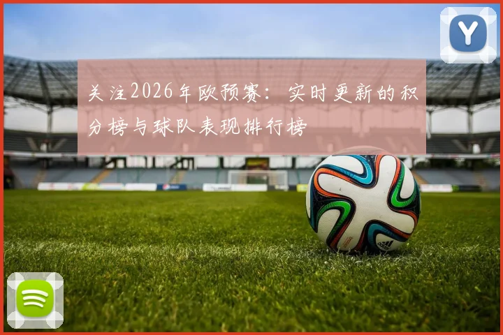 关注2026年欧预赛：实时更新的积分榜与球队表现排行榜