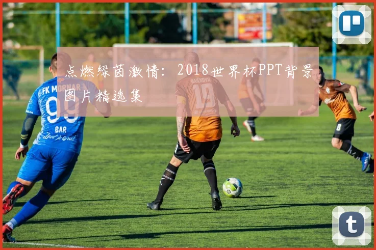 点燃绿茵激情:2018世界杯PPT背景图片精选集