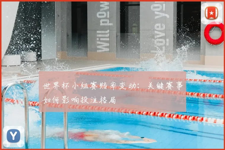 世界杯小组赛赔率变动：关键赛事如何影响投注格局