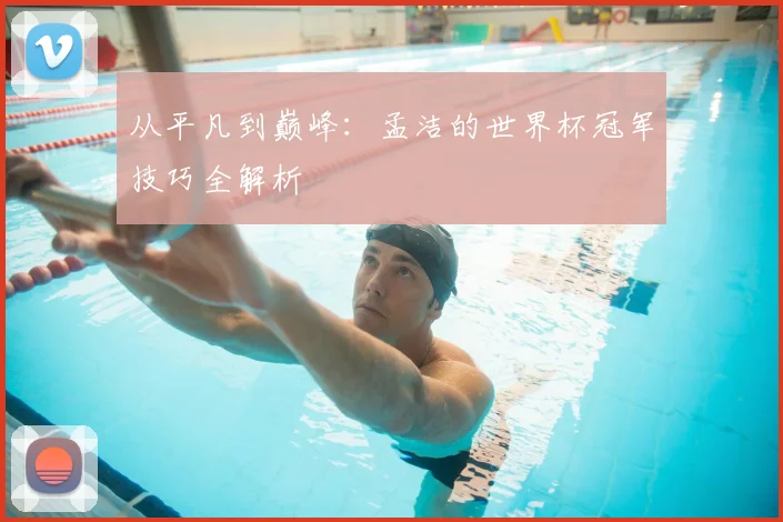 从平凡到巅峰：孟洁的世界杯冠军技巧全解析